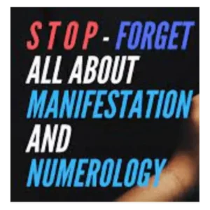 S T O P – Forget All About Manifestation And Numerology…